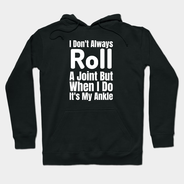 I Don't Always Roll A Joint But When I Do It's My Ankle-Funny Saying Hoodie by HobbyAndArt